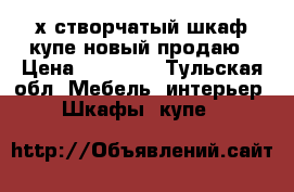 3-х створчатый шкаф-купе новый продаю › Цена ­ 10 000 - Тульская обл. Мебель, интерьер » Шкафы, купе   